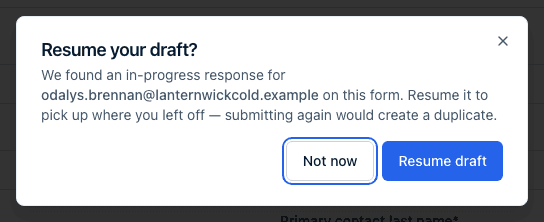 The "Resume your draft?" dialog: "We found an in-progress response for odalys.brennan@lanternwickcold.example on this form. Resume it to pick up where you left off — submitting again would create a duplicate." with Not now and Resume draft buttons.